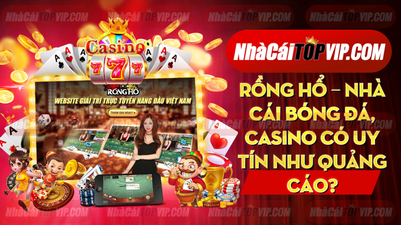 Rong Ho Nha Cai Bong Da Casino Co Uy Tin Nhu Quang Cao 1664941583