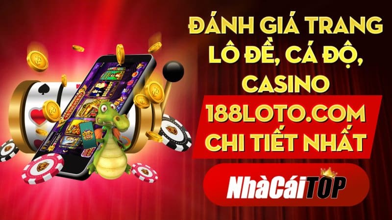 Đánh Giá Trang Lô đề, Cá độ, Casino 188loto.com Chi Tiết Nhất