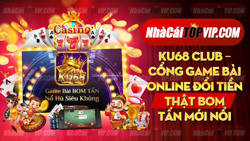Ku68 Club Cong Game Bai Online Doi Tien That Bom Tan Moi Noi 1665040975