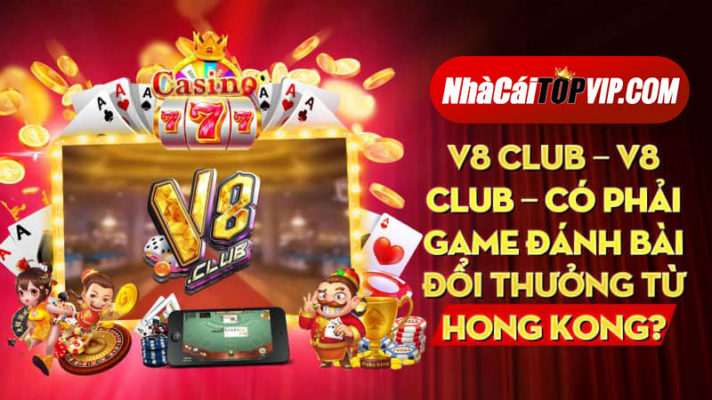 V8 Club – V8 Club – Có phải game đánh bài đổi thưởng từ Hong Kong?