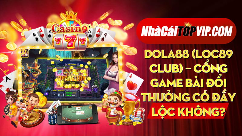 Dola88 Loc89 Club Cong Game Bai Doi Thuong Co Day Loc Khong 1664780650