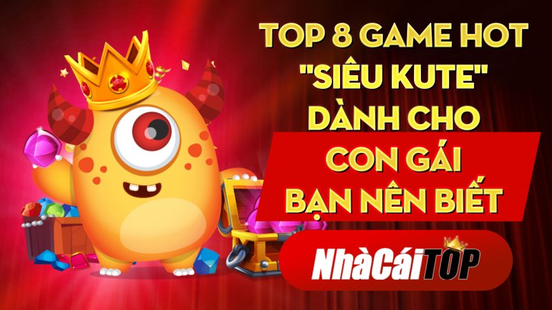 Top 8 Game Hot Siêu Kute Dành Cho Con Gái Bạn Nên Biết