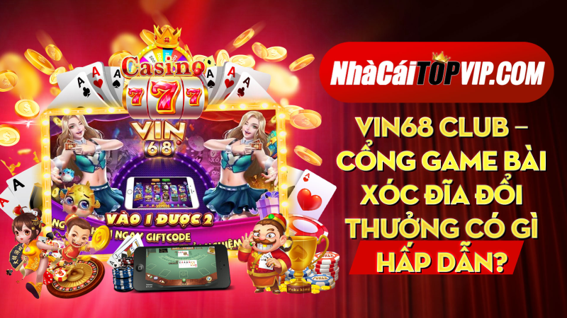 Vin68 Club Cong Game Bai Xoc Dia Doi Thuong Co Gi Hap Dan 1664780117