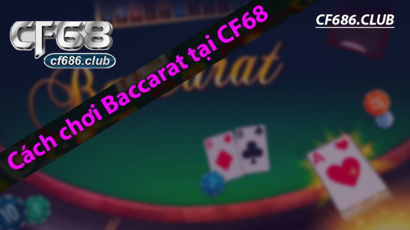 Cách chơi Baccarat trên CF68