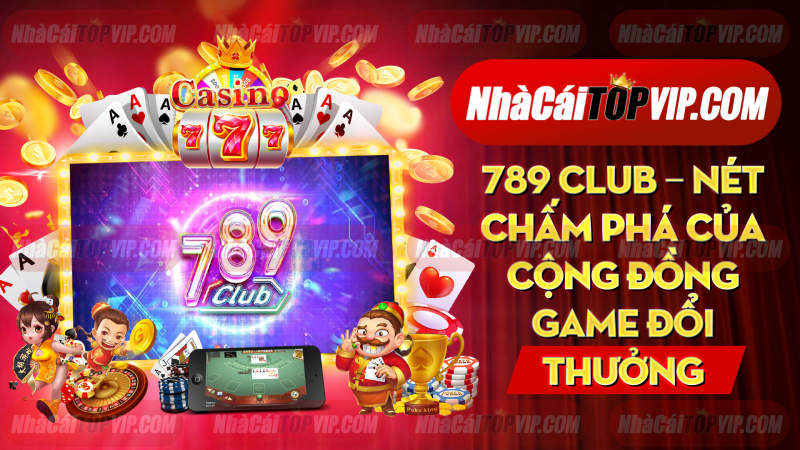789 Club Net Cham Pha Cua Cong Dong Game Doi Thuong 1664855729