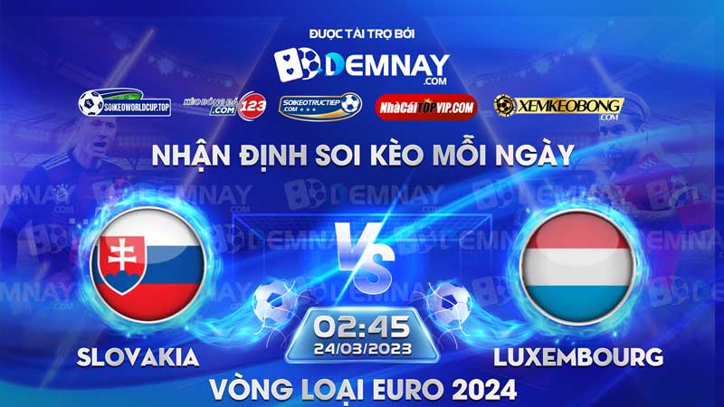 Tip soi kèo trực tiếp Slovakia vs Luxembourg – 02h45 ngày 24/03/2023 – Vòng loại Euro 2024