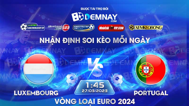 Tip soi kèo trực tiếp Luxembourg vs Bồ Đào Nha – 01h45 ngày 27/03/2023 – Vòng loại Euro 2024