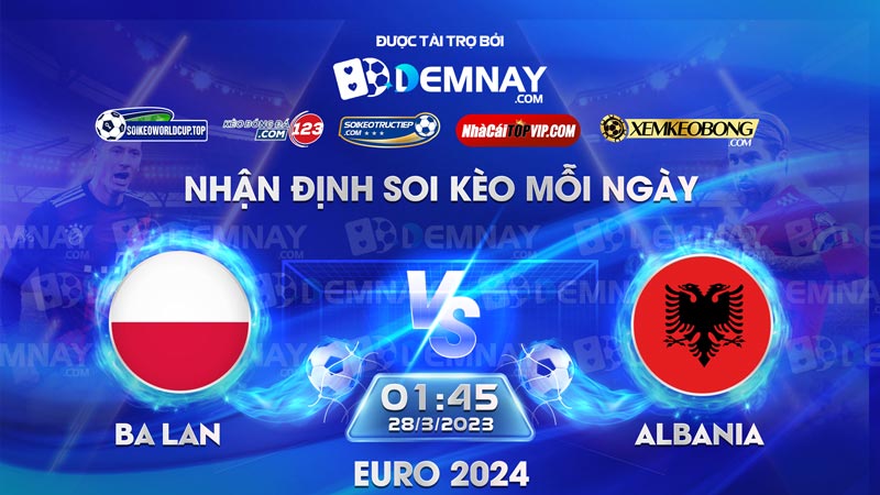 Tip soi kèo trực tiếp Ba Lan vs Albania – 01h45 ngày 28/03/2023 – Vòng loại Euro 2024