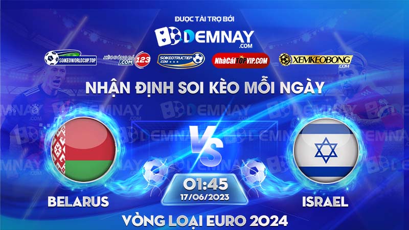 Tip soi kèo trực tiếp Belarus vs Israel – 01h45 ngày 17/06/2023 – Vòng loại Euro 2024