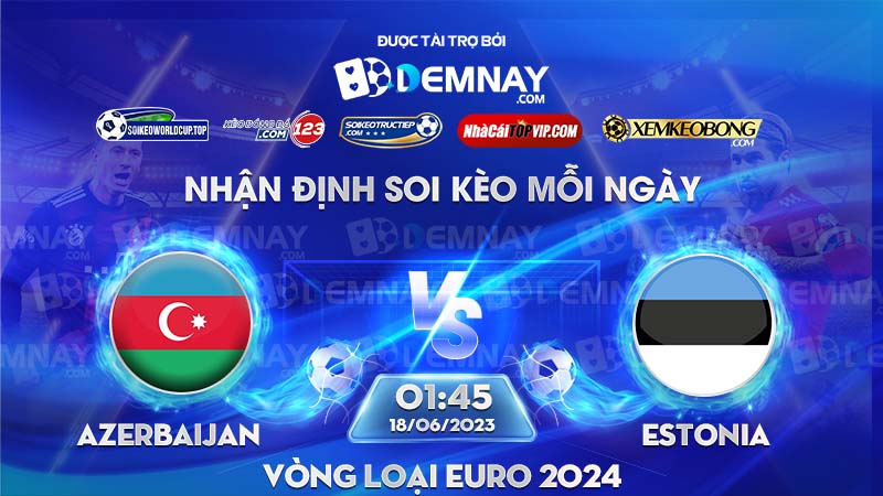 Tip soi kèo trực tiếp Azerbaijan vs Estonia – 00h00 ngày 18/06/2023 – Vòng loại Euro 2024