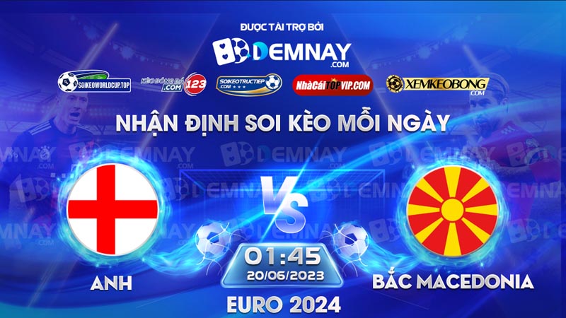 Tip soi kèo trực tiếp Anh vs Bắc Macedonia – 01h45 ngày 20/06/2023 – Vòng loại Euro 2024